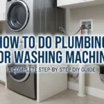 How to Do Plumbing for Washing Machine: A Step by Step Guide for Beginners